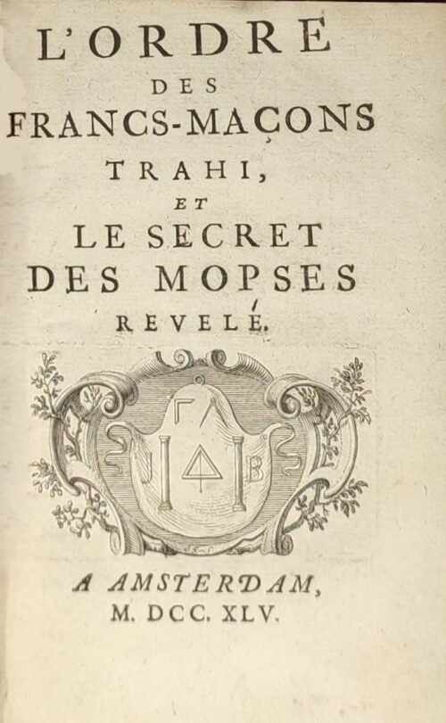 L'ordre des Francs-Maçons trahi, et le Secret des Mopses révélé. Suivi de : Chansons de la très-vénérable confrérie des Francs-Maçons précédées de quelques pièces de poésie