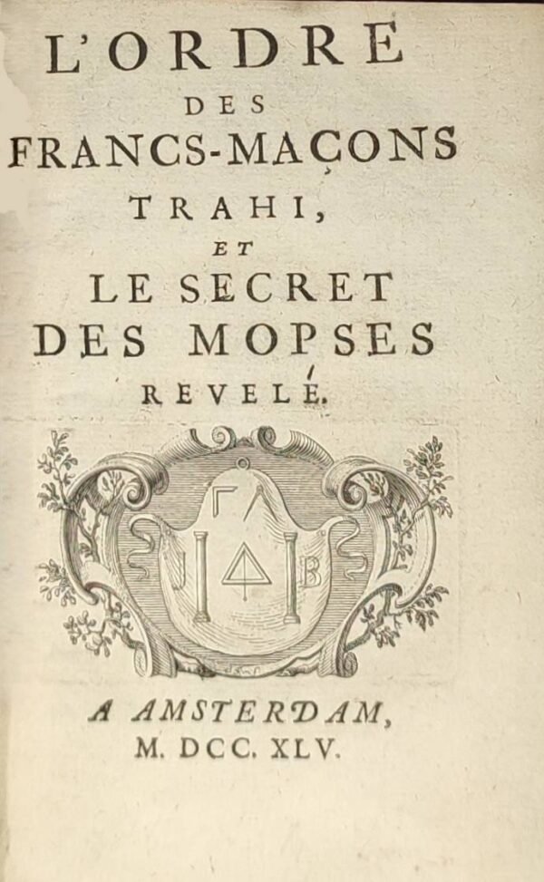 L'ordre des Francs-Maçons trahi, et le Secret des Mopses révélé. Suivi de : Chansons de la très-vénérable confrérie des Francs-Maçons précédées de quelques pièces de poésie