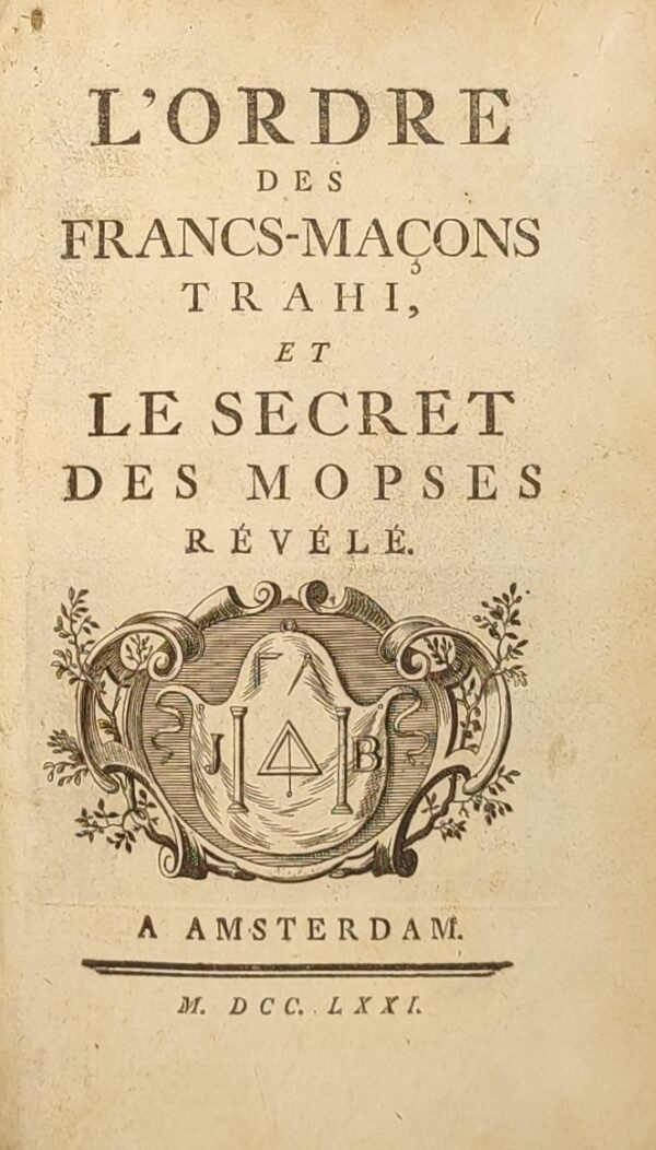Vol. I : L'Ordre des Francs-Maçons trahi, et le secret des Mopses révélé. Avec à la suite Chansons de la très-vénérable confrairie des Francs-Maçons, précédées de quelques pièces de poésie  Vol. II : Les Francs-Maçons écrasés, suite du livre intitulé l’ordre des Francs-Maçons trahi