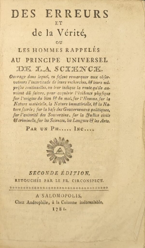 Des Erreurs et de la Vérité, ou les Hommes Rappelés au Principe Universel de la Science ; Ouvrage dans lequel, en faisant remarquer aux Observateurs l'incertitude de leurs Recherches, & leurs Méprises continuelles, on leur indique la route qu'ils auraient dû suivre, pour acquérir l'évidence Physique sur l'origine du bien & du mal, sur l'Homme, sur la Nature matérielle, la Nature immatérielle, & la Nature sacrée, sur la base des Gouvernements politiques, sur l'Autorité des Souverains, sur la justice civile & criminelle, sur les sciences, les langues, & les arts
